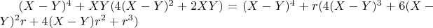 $(X-Y)^4 + X Y (4 (X-Y)^2 + 2 X Y) = (X-Y)^4 + r (4 (X-Y)^3 + 6 (X-Y)^2  r + 4 (X-Y) r^2 + r^3)$