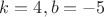 $k=4, b=-5$
