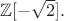 $\mathbb Z[-\sqrt{2}].$