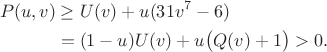 $$\begin{aligned}
P(u,v)&\ge U(v)+u(31v^7-6)\\
&=(1-u)U(v)+u\bigl(Q(v)+1\bigr)>0.
\end{aligned}$$