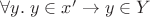 $\forall y. \; y \in x' \to y \in Y$