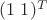 $(1 \; 1)^T$