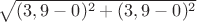 $\sqrt{(3,9-0)^2+(3,9-0)^2}$