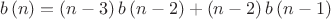 $$b\left( n \right)=\left( n-3 \right)b\left( n-2 \right)+\left( n-2 \right)b\left( n-1 \right)$$ $$b\left( n \right)=\left( n-3 \right)b\left( n-2 \right)+\left( n-2 \right)b\left( n-1 \right)$$