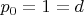 $p_0=1=d$