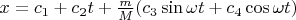 $x=c_1+c_2t +\frac{m}{M}(c_3 \sin \omega t +c_4 \cos \omega t)$