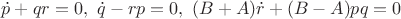 $\dot p+qr=0, \ \dot q-rp=0, \ (B+A)\dot r+(B-A)pq=0$ $\dot p+qr=0, \ \dot q-rp=0, \ (B+A)\dot r+(B-A)pq=0$