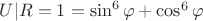 $U|R=1 =\sin^6 \varphi + \cos^6 \varphi$ $U|R=1 =\sin^6 \varphi + \cos^6 \varphi$