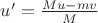$u'=\frac{Mu-mv}{M}$