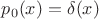 $p_0(x)=\delta(x)$