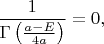 $\dfrac{1}{\Gamma\left(\frac{a-E}{4a}\right)}=0,$