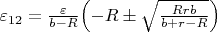 $\varepsilon_{12}= \frac{\varepsilon}{b-R}\Bigl(-R \pm \sqrt{\frac{Rrb}{b+r-R}}\Bigr)$