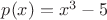 $ p(x) = x^3-5$