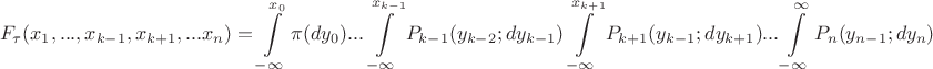 $$F_\tau(x_1,...,x_{k-1},x_{k+1},...x_n)  =  \int\limits_{-\infty}^{x_0}\pi(dy_0) ... \int\limits_{-\infty}^{x_{k-1}}P_{k-1}(y_{k-2};dy_{k-1})\int\limits_{-\infty}^{x_{k+1}}P_{k+1}(y_{k-1};dy_{k+1})...\int\limits_{-\infty}^{\infty}P_{n}(y_{n-1};dy_n)$$