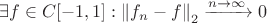 $\exists f \in C[-1,1]:\left\|f_n-f\right\|_2 \xrightarrow{n \rightarrow \infty} 0$