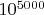 $10^{5000}$