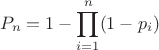 $$P_n = 1 - \prod_{i=1}^n (1 - p_i)$$