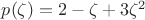 $p(\zeta)=2-\zeta+3\zeta^2$