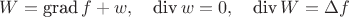 $W=\mbox{grad}\, f+w,\quad \mbox{div}\,w=0,\quad \mbox{div}\, W=\Delta f$