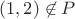 $(1,2) \not \in P$