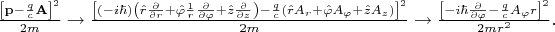$\frac{ \left[ \mathbf{p} - \frac{q}{c} \mathbf{A} \right]^2}{2m} \to   \frac{ \left[ (- i \hbar) \left(\hat{r} \frac{\partial}{ \partial r} +  \hat{\varphi}\frac{1}{r}\frac{ \partial}{ \partial \varphi} + \hat{z} \frac{ \partial}{ \partial z} \right)- \frac{q}{c} (\hat{r} A_r + \hat{\varphi}A_\varphi + \hat{z}A_z) \right]^2}{2m} \to \frac{\left[ - i \hbar \frac{\partial}{\partial \varphi} - \frac{q}{c} A_\varphi r\right]^2}{2 m r^2 }.$