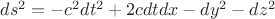 $ds^2=-c^2dt^2+2cdtdx-dy^2-dz^2$ $ds^2=-c^2dt^2+2cdtdx-dy^2-dz^2$