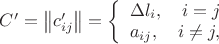 $ 
C'=\left\| {c'_{ij} } \right\| = \left\{ \begin{array}{l} 
\Delta l_i ,\quad i = j \\ 
a_{ij} ,\quad i \ne j, 
\end{array} \right. 
$