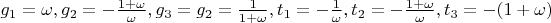 $g_1 = \omega, g_2 = - \frac{1 + \omega}{\omega}, g_3 = g_2 = \frac{1}{1 + \omega}, t_1 = - \frac{1}{\omega}, t_2 = - \frac{1 + \omega}{\omega}, t_3 = -(1 + \omega)$