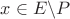 $x\in E\backslash P$