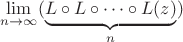 $$\lim \limits_{n\to \infty}(\underbrace{L\circ L \circ\dots \circ L(z)}_{n})$$