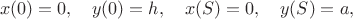 $$x(0)=0,\quad y(0)=h,\quad x(S)=0,\quad y(S)=a,$$