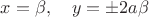 $x=\beta, \quad y=\pm 2a \beta$