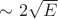$\sim 2\sqrt{E}$