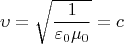 $$ \upsilon = \sqrt { \frac {1}{\varepsilon_0 \mu_0} } = c $$