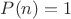 $P(n)=1$