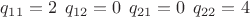 $q_{11}=2 \:\: q_{12}=0 \: \:q_{21}=0 \: \:q_{22}=4$