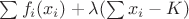 $ \sum f_i(x_i)+\lambda(\sum x_i - K) $
