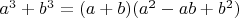 $a ^3 + b^ 3 = (a + b)(a^ 2 - ab + b^ 2)$