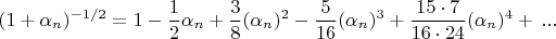 $$(1+\alpha_n)^{-1/2} = 1-\frac{1}{2}\alpha_n + \frac{3}{8}(\alpha_n)^2 - \frac{5}{16}(\alpha_n)^3 + \frac{15\cdot 7}{16\cdot 24}(\alpha_n)^4 +\, ...$$