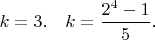 $k=3. \quad k = \dfrac{2^{4} - 1}{5}.$
