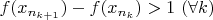 $f(x_{n_{k+1}})-f(x_{n_{k}})>1\ (\forall k)$