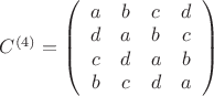 $C^{(4)}=\left(\begin{array}{cccc}a&b&c&d\\d&a&b&c\\c&d&a&b\\b&c&d&a\end{array}\right)$