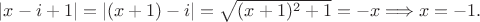 $|x-i +1| = |(x+1) - i| = \sqrt{(x+1)^2 +1} = -x \Longrightarrow x= -1.$