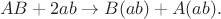 $$AB +2ab \to B(ab) + A(ab).$$