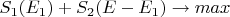 $S_1(E_1) + S_2(E-E_1)   \to max$