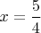 $x=\dfrac{5}{4}$