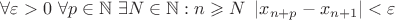 $\forall\varepsilon>0 \ \forall p  \in \mathbb{N} \ \exists N\in\mathbb{N}: n \geqslant N \ \left\lvert x_{n+p} - x_{n+1} \right\rvert < \varepsilon$