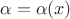 $$ \alpha=\alpha(x) $$