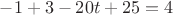 $-1+3-20t+25=4$