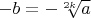 $-b=-\sqrt[2k]{a}$